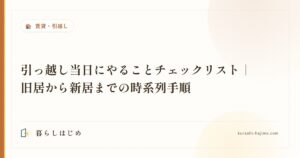 引っ越し当日にやることチェックリスト｜旧居から新居までの時系列手順